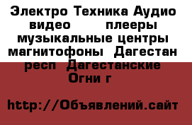 Электро-Техника Аудио-видео - MP3-плееры,музыкальные центры,магнитофоны. Дагестан респ.,Дагестанские Огни г.